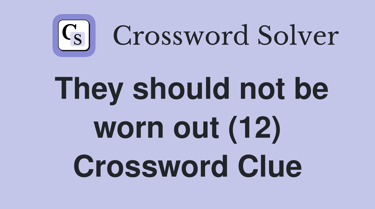 They should not be worn out (12) Crossword Clue