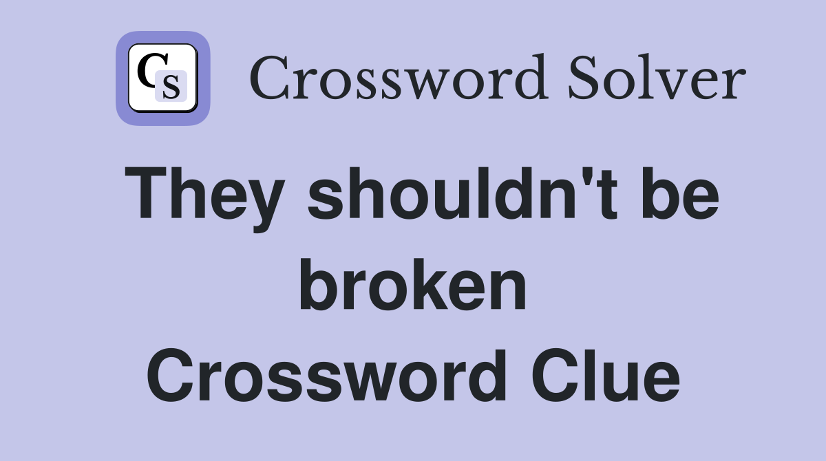 They shouldn't be broken Crossword Clue