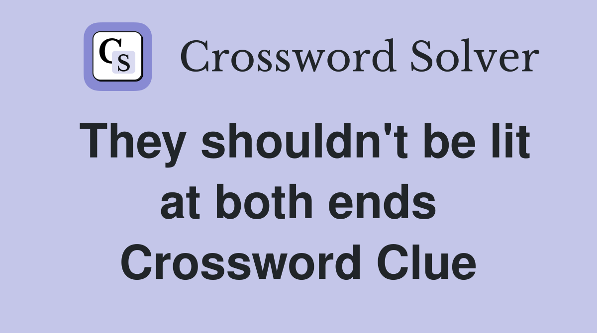 They shouldn't be lit at both ends Crossword Clue