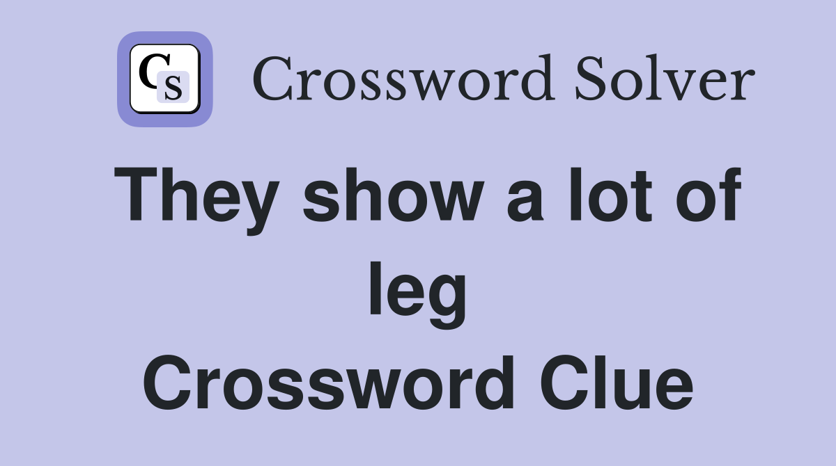 They show a lot of leg Crossword Clue