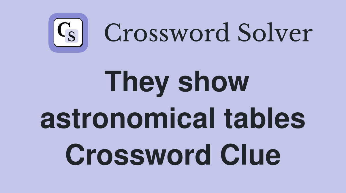 They show astronomical tables Crossword Clue