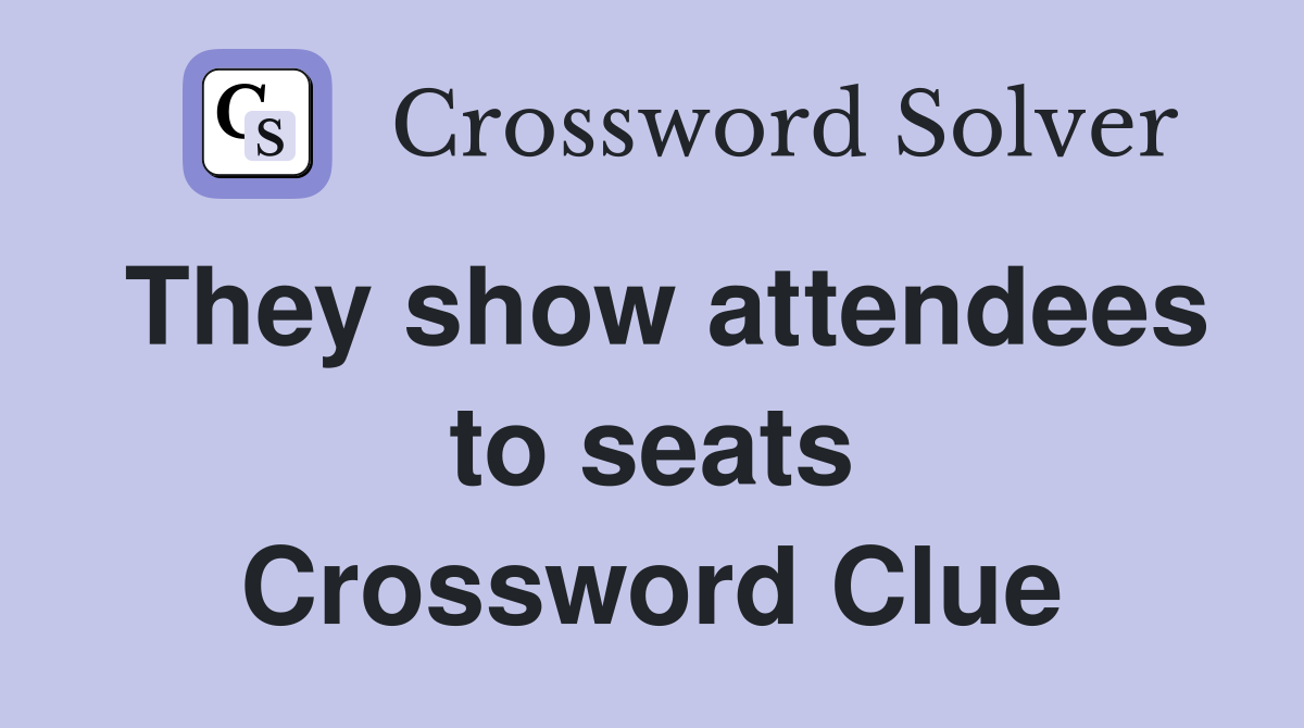 They show attendees to seats Crossword Clue