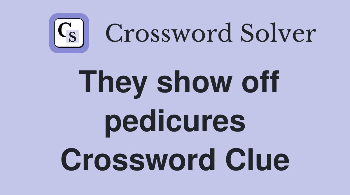 They show off pedicures Crossword Clue