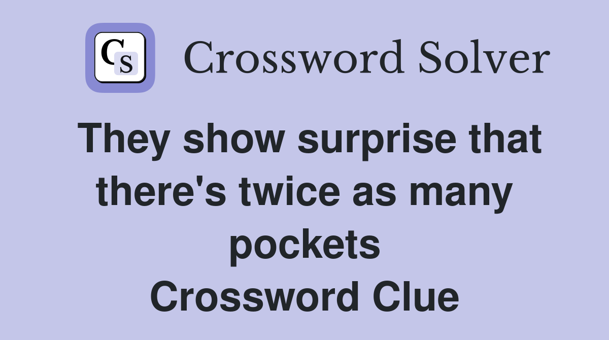 They show surprise that there's twice as many pockets Crossword Clue
