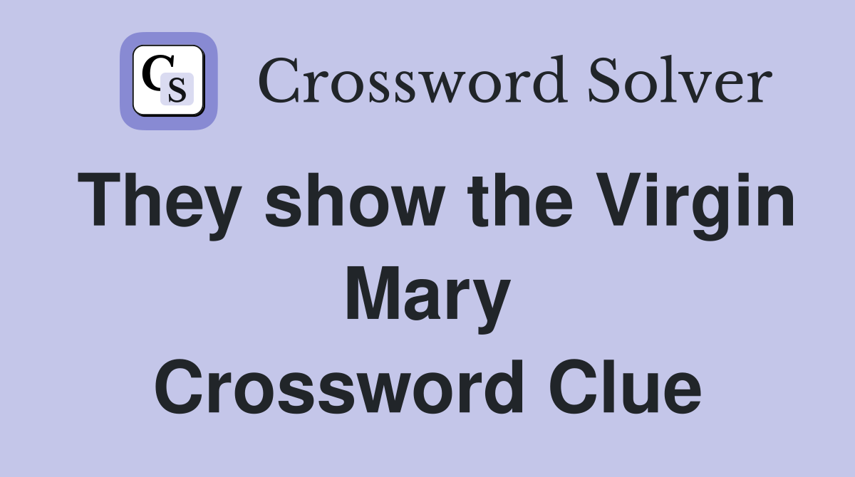 They show the Virgin Mary Crossword Clue