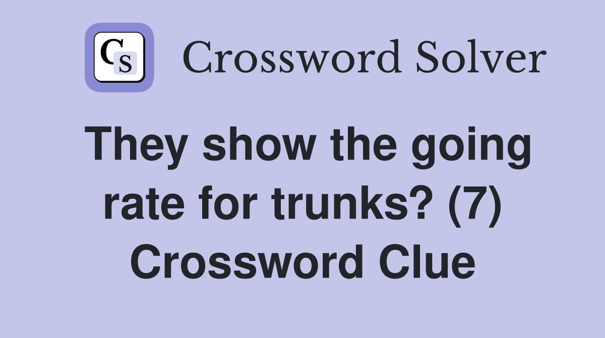 They show the going rate for trunks? (7) Crossword Clue