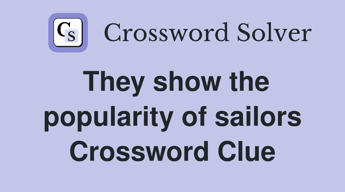 They show the popularity of sailors Crossword Clue