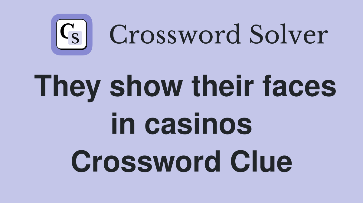 They show their faces in casinos Crossword Clue