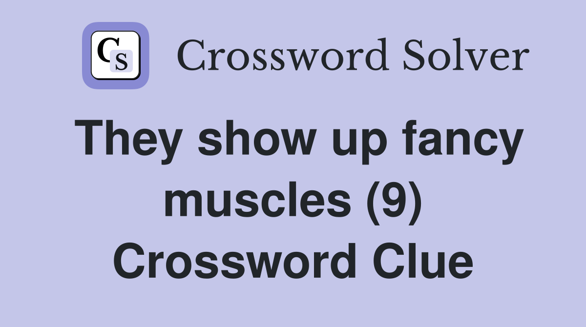 They show up fancy muscles (9) Crossword Clue