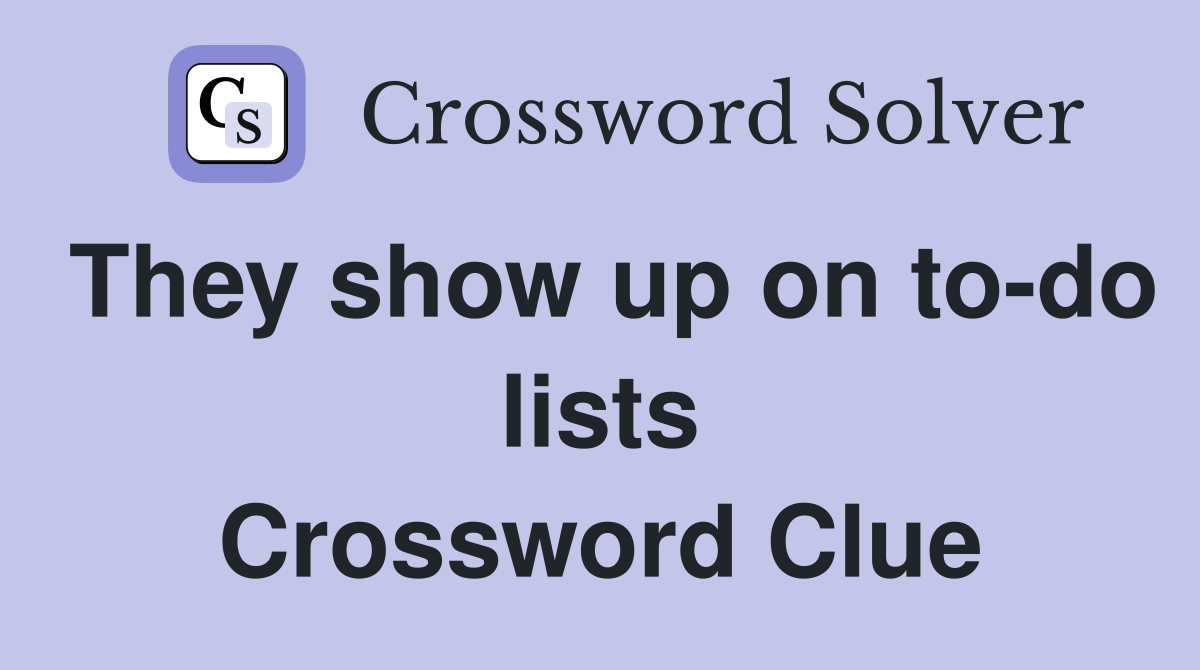 They show up on to-do lists Crossword Clue