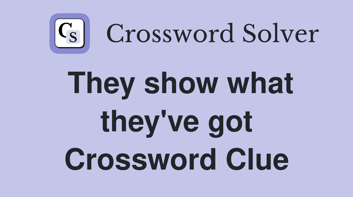 They show what they've got Crossword Clue