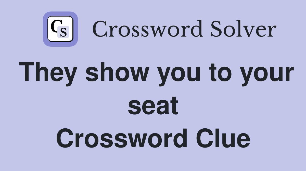 They show you to your seat Crossword Clue