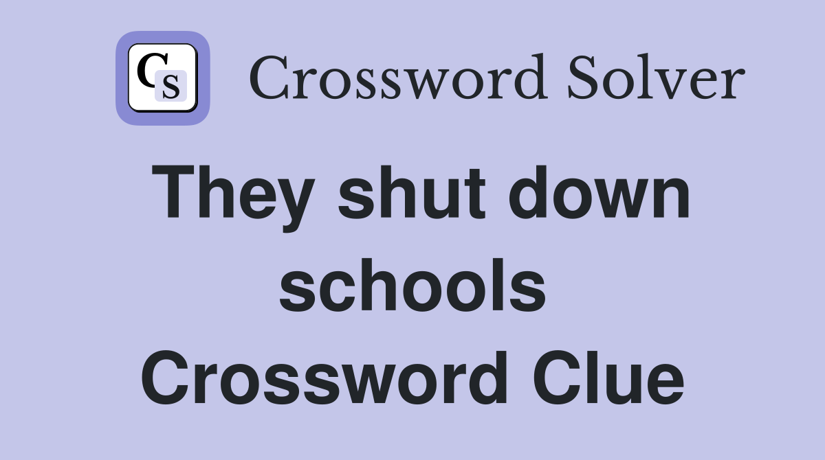 They shut down schools Crossword Clue