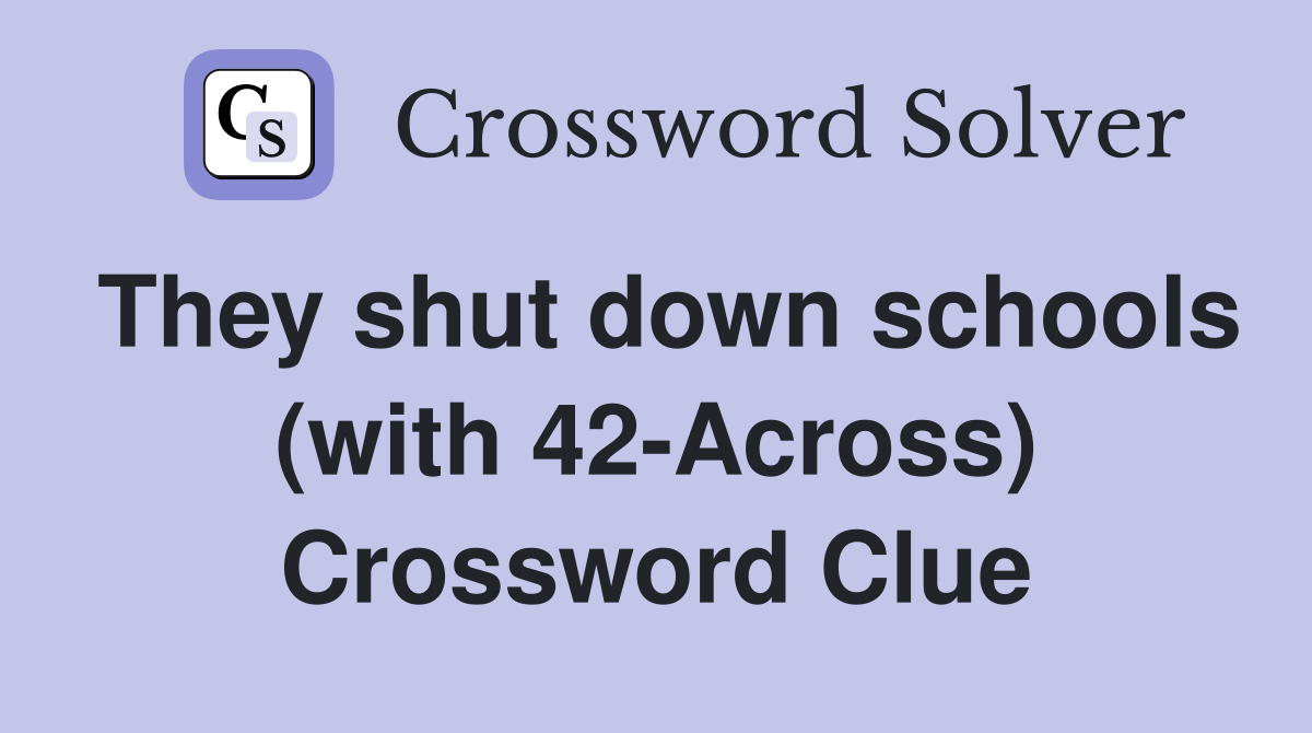 They shut down schools (with 42-Across) Crossword Clue
