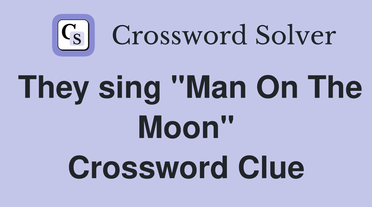 They sing "Man On The Moon" Crossword Clue
