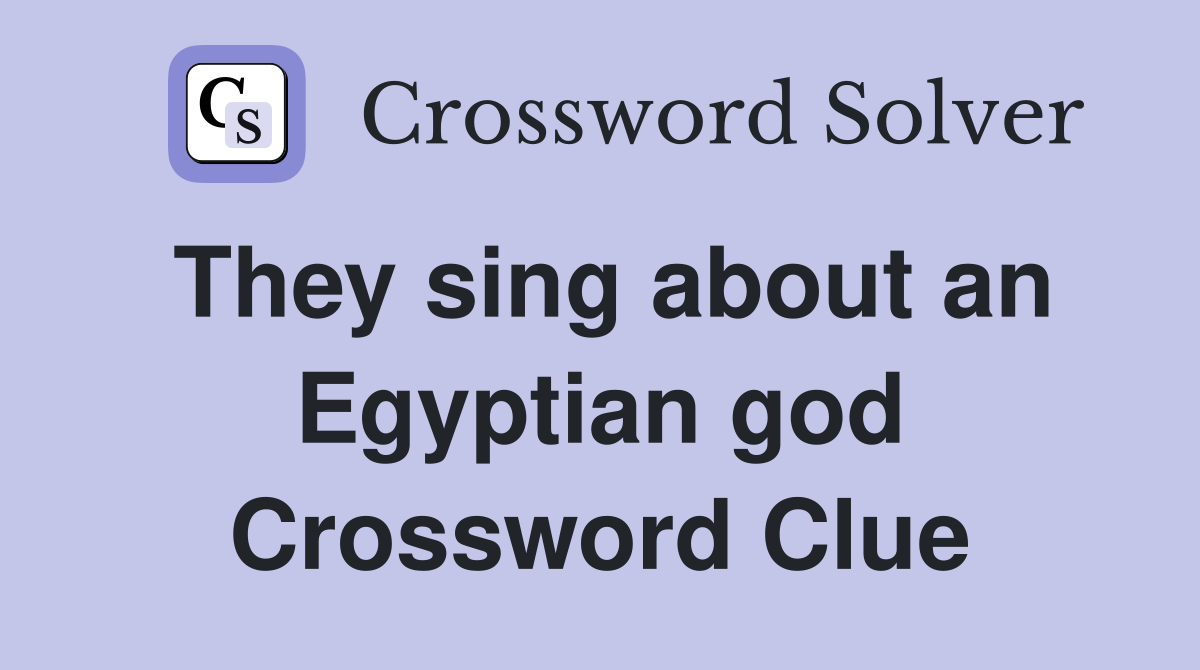 They sing about an Egyptian god Crossword Clue