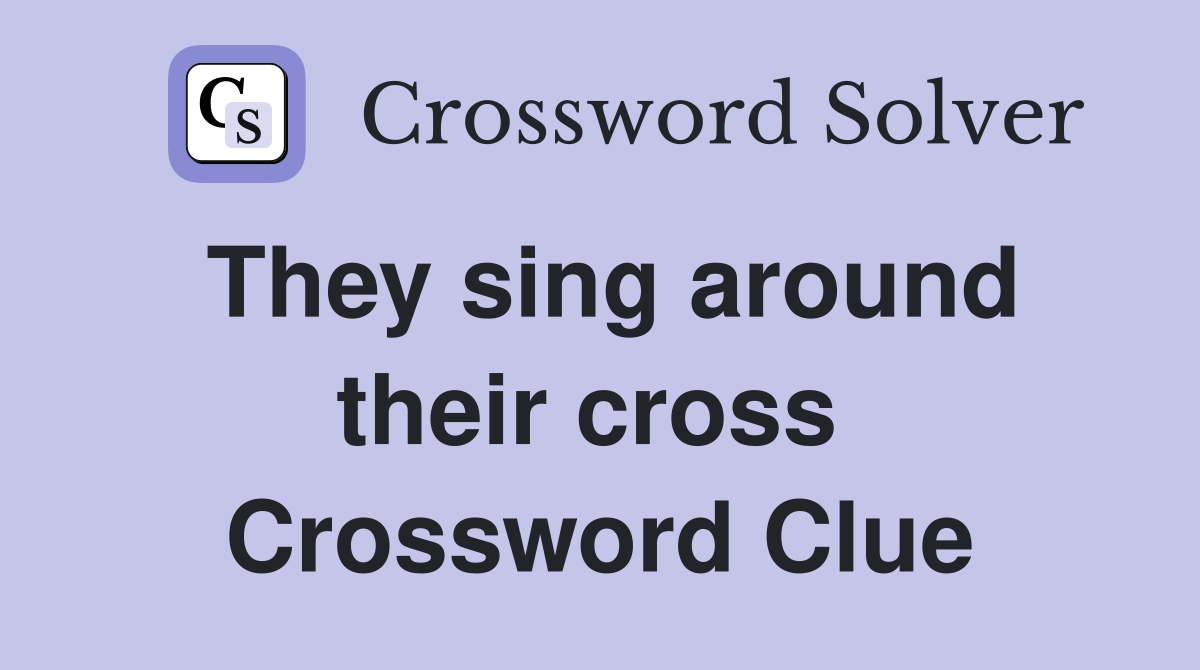 They sing around their cross  Crossword Clue