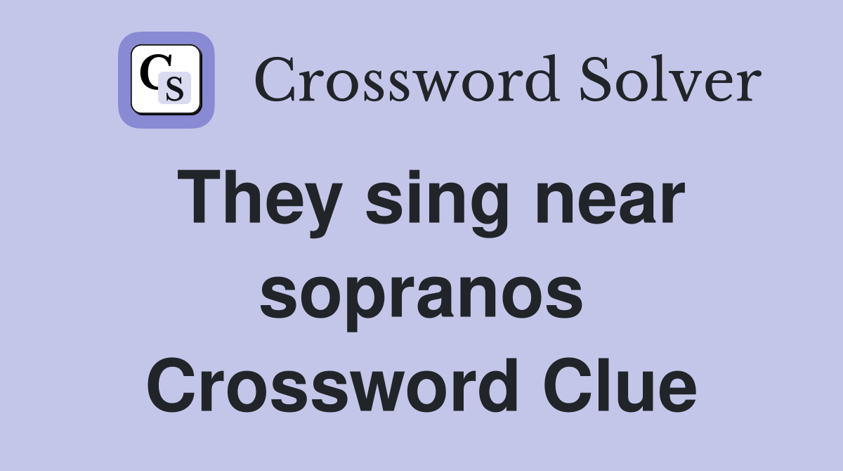 They sing near sopranos Crossword Clue