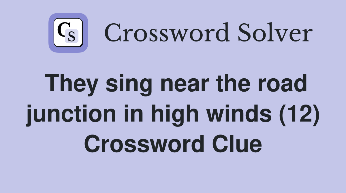 They sing near the road junction in high winds (12) Crossword Clue