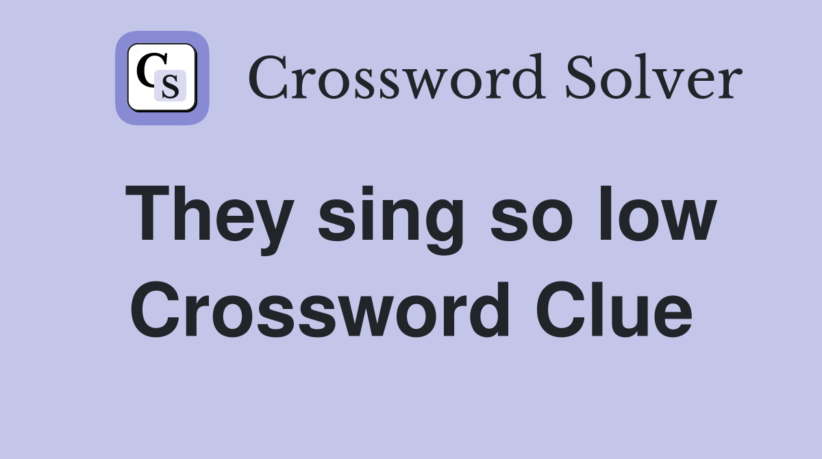 They sing so low Crossword Clue