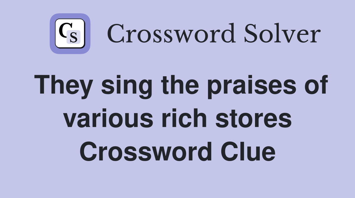 They sing the praises of various rich stores Crossword Clue