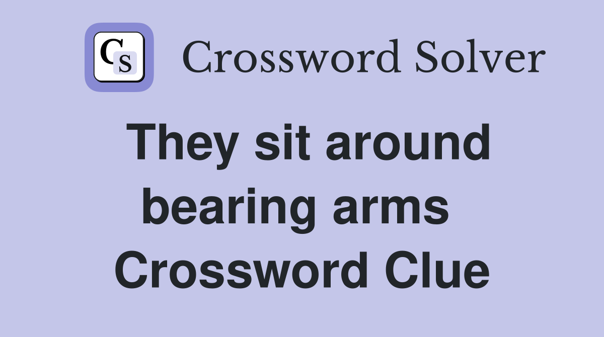 They sit around bearing arms  Crossword Clue