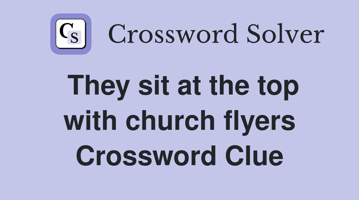 They sit at the top with church flyers Crossword Clue