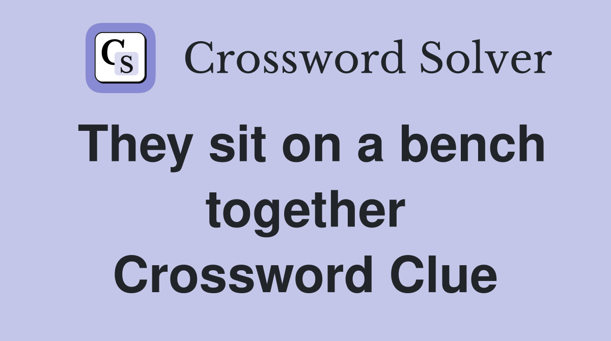 They sit on a bench together Crossword Clue