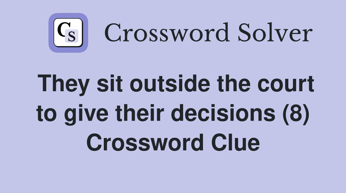 They sit outside the court to give their decisions (8) Crossword Clue