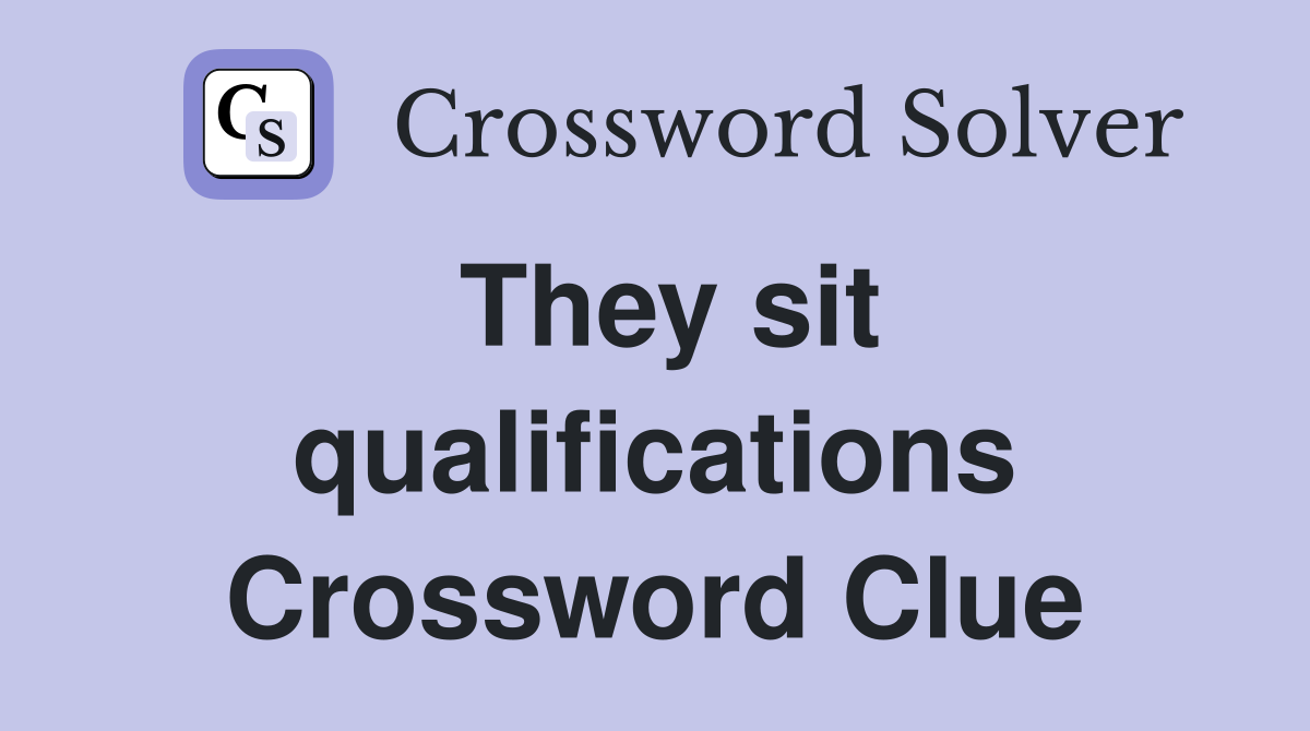 They sit qualifications Crossword Clue
