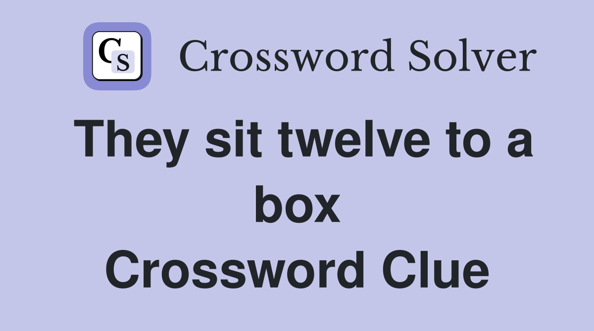 They sit twelve to a box Crossword Clue