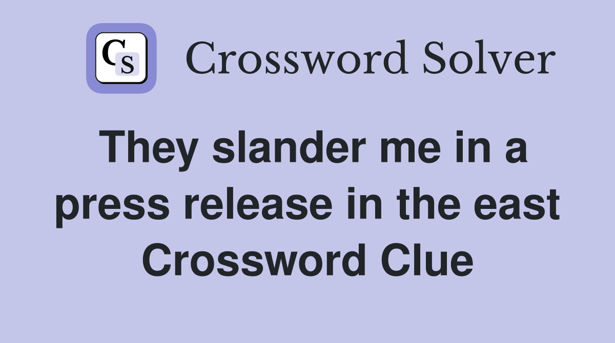 They slander me in a press release in the east Crossword Clue