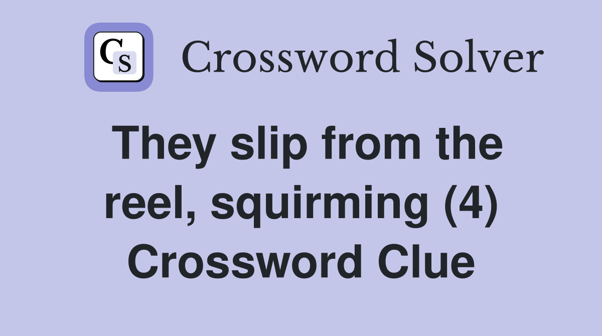 They slip from the reel, squirming (4) Crossword Clue