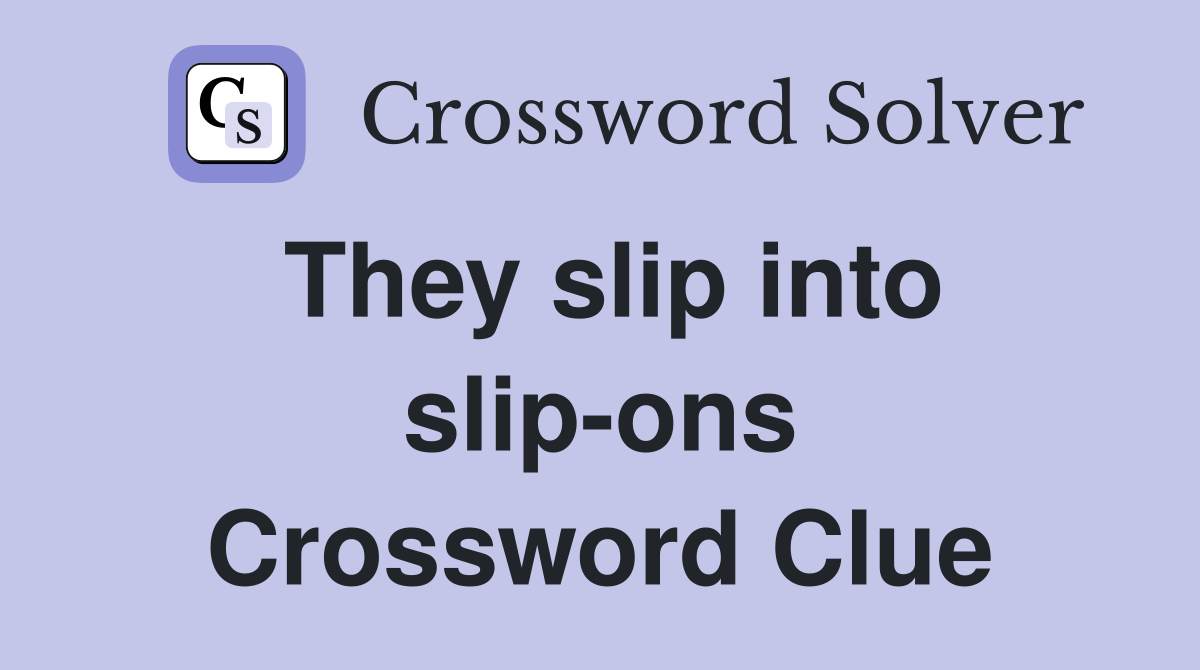 They slip into slip-ons Crossword Clue