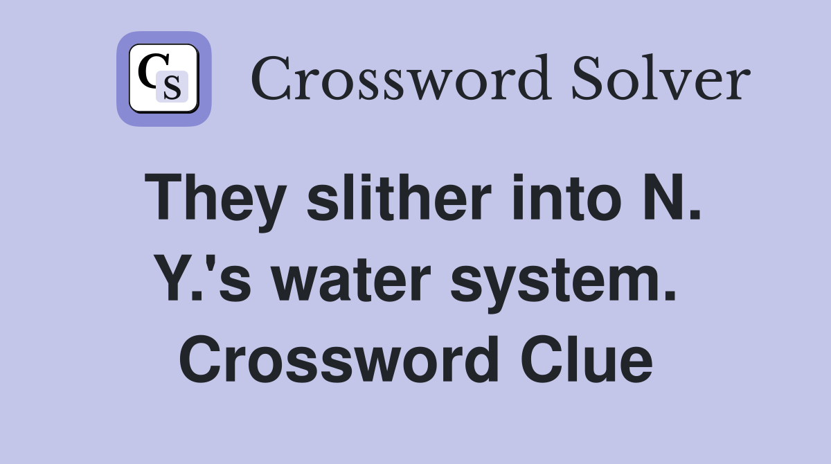 They slither into N. Y.'s water system. Crossword Clue