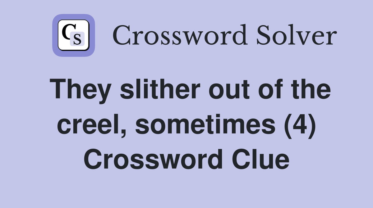 They slither out of the creel, sometimes (4) Crossword Clue