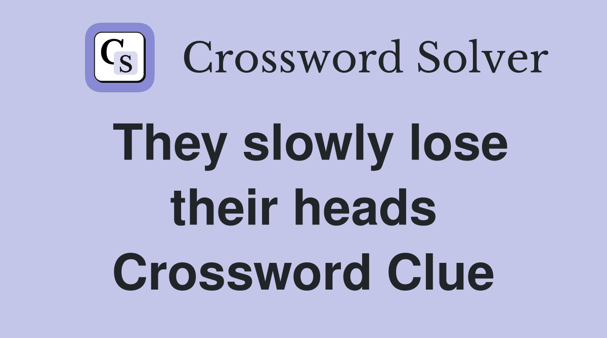 They slowly lose their heads Crossword Clue