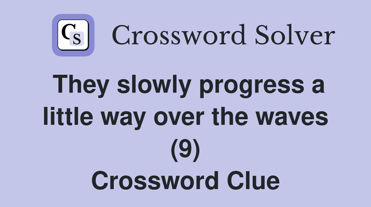 They slowly progress a little way over the waves (9) Crossword Clue