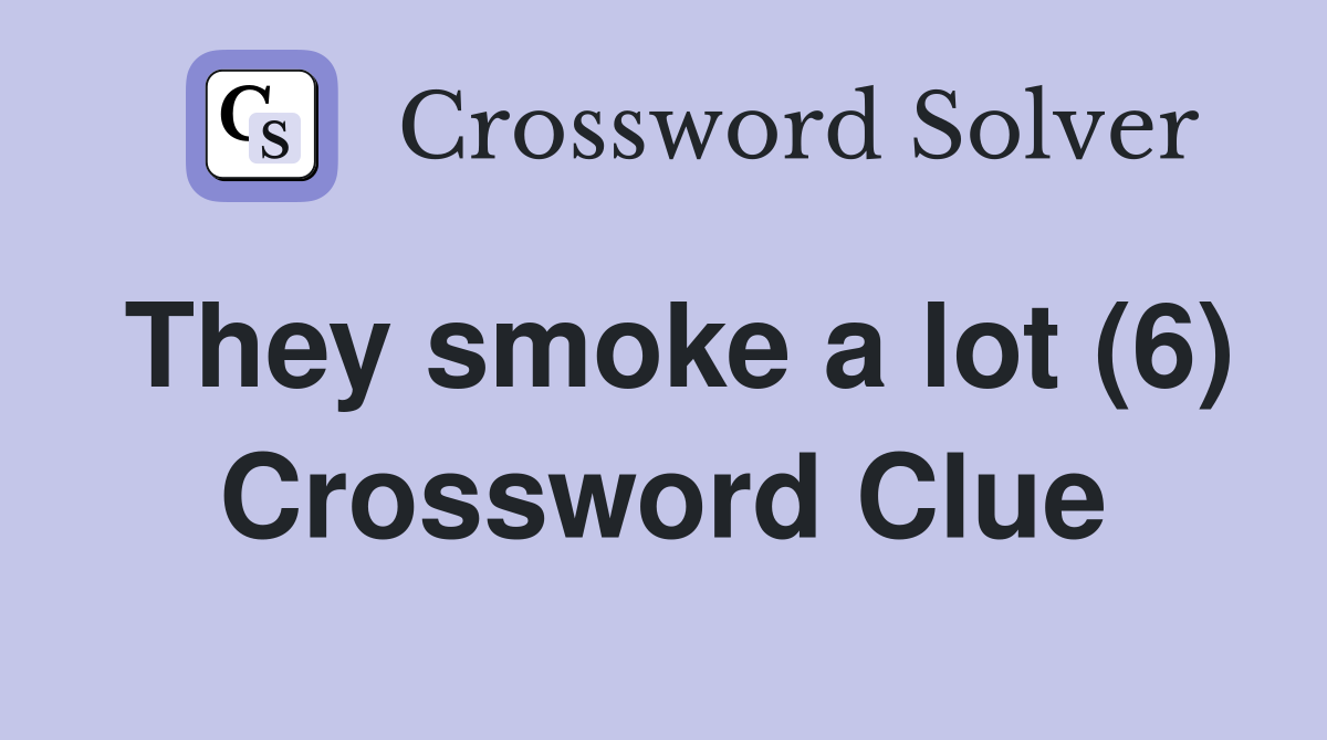 They smoke a lot (6) Crossword Clue