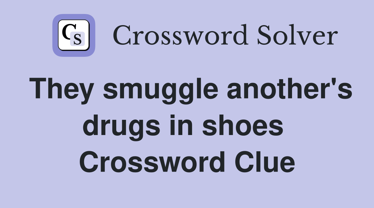 They smuggle another's drugs in shoes  Crossword Clue