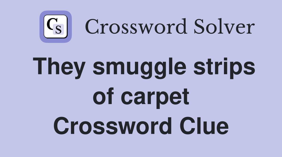 They smuggle strips of carpet Crossword Clue