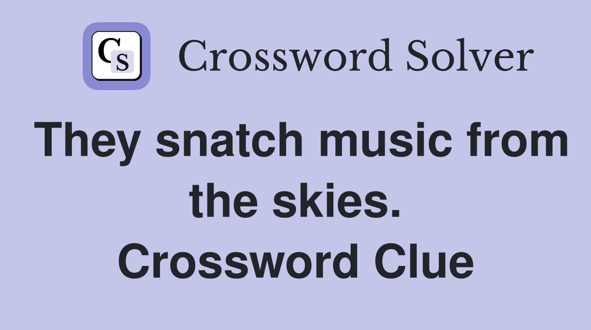They snatch music from the skies. Crossword Clue
