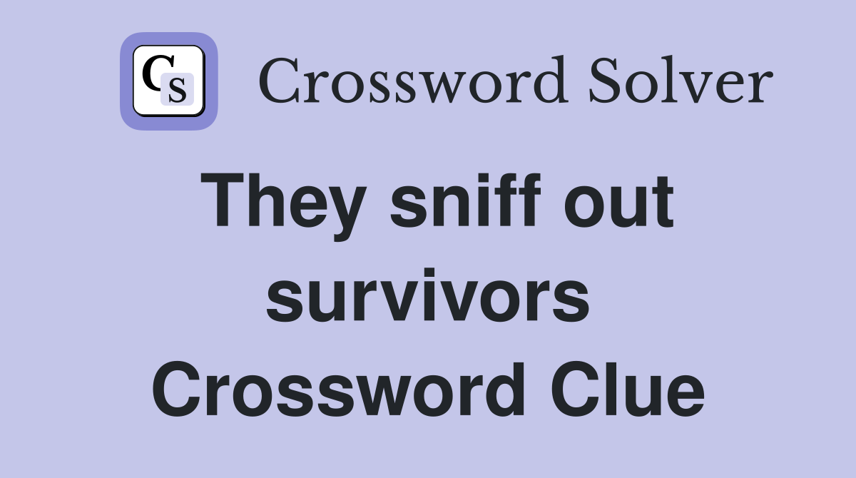 They sniff out survivors Crossword Clue
