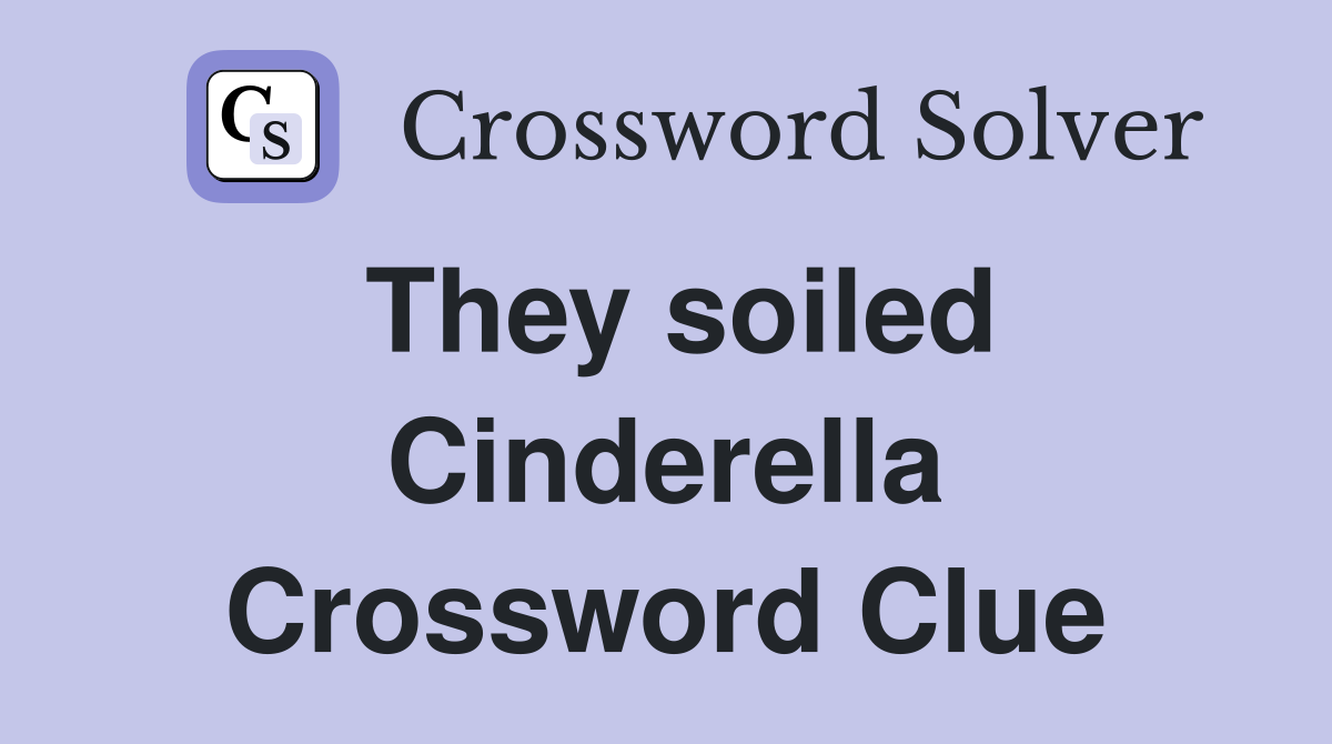 They soiled Cinderella Crossword Clue