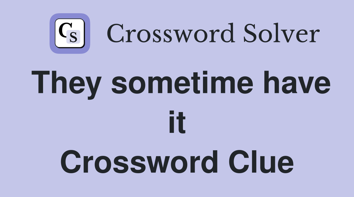 They sometime have it Crossword Clue