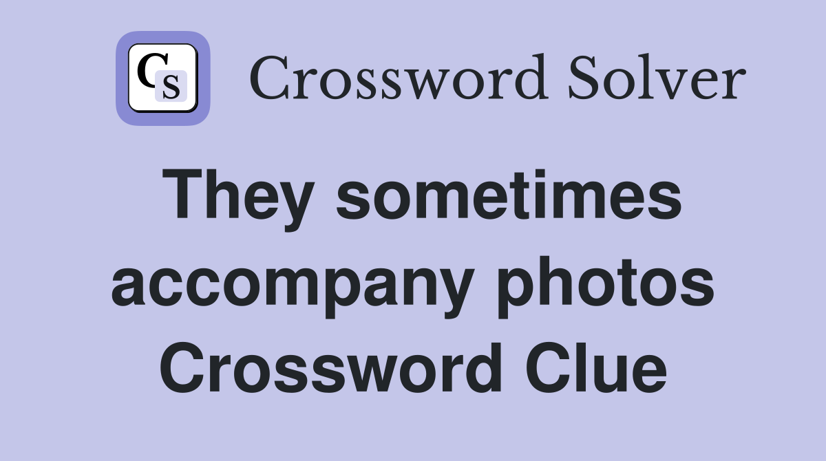 They sometimes accompany photos Crossword Clue