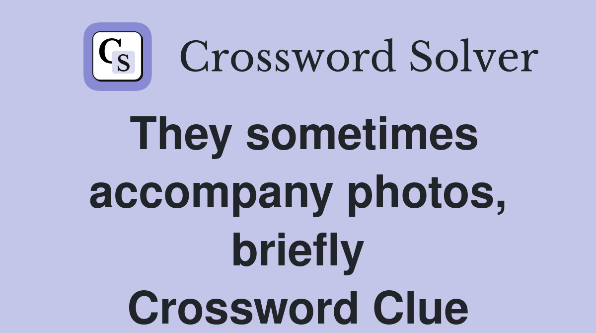 They sometimes accompany photos, briefly Crossword Clue