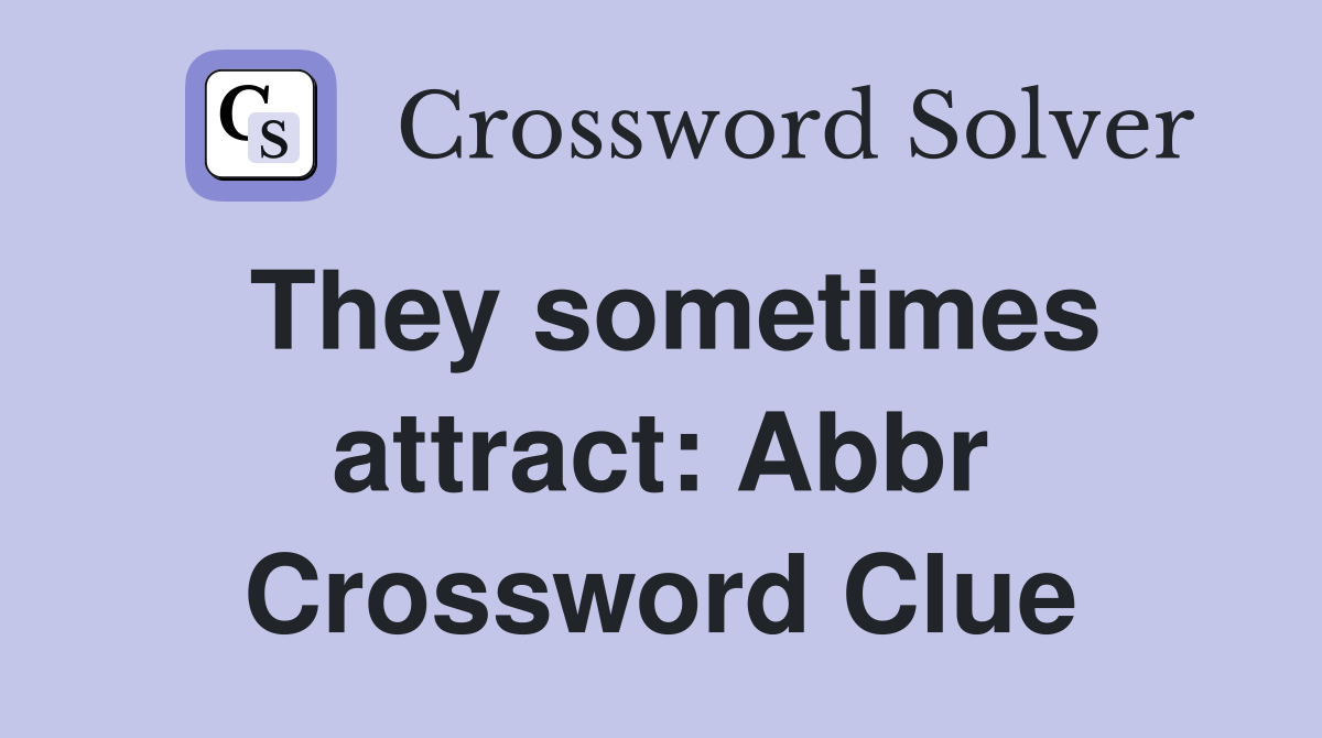 They sometimes attract: Abbr Crossword Clue