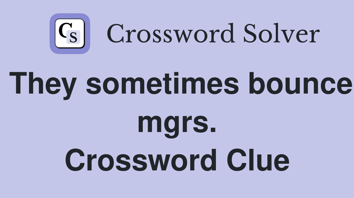 They sometimes bounce mgrs. Crossword Clue