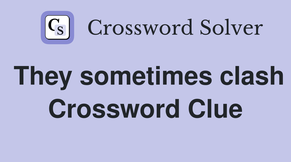 They sometimes clash Crossword Clue